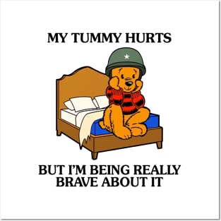 My Tummy Hurts But I'm Being Really Brave About It Bear funny meme Posters and Art